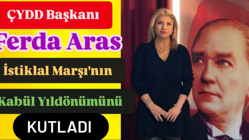 ÇYDD Başkanı Ferda Aras “İstiklal Marşı, Milletimizin Özgürlük Yeminidir”