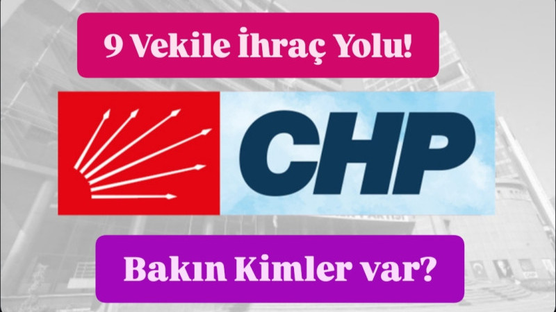 CHP'de FLAŞ Gelişme:9 Vekil İhraç Ediliyor