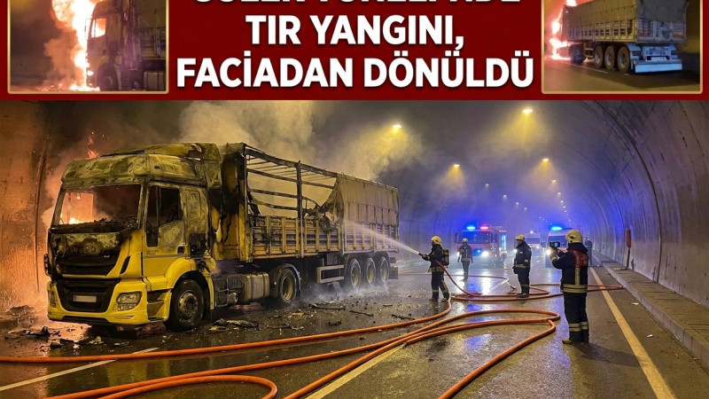 Gülek Tünelinde Tır yangını Korku ve Panik Yarattı