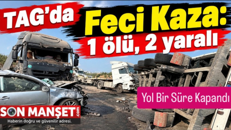 TAG'da Feci Kaza: 1 Ölü 2 Yaralı