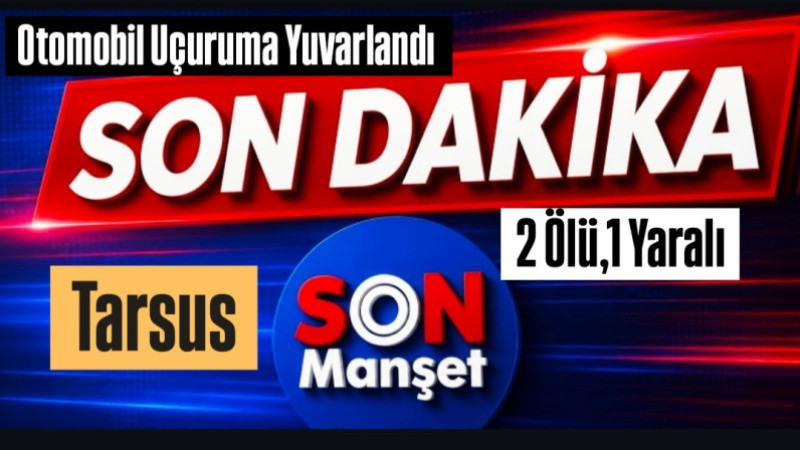 Tarsus Çukurbağ Köyünde Uçuruma Yuvarlanan Otomobildeki 2 kişi öldü 
