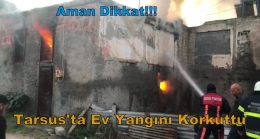Tarsus'ta Ev Yangını Korkuttu