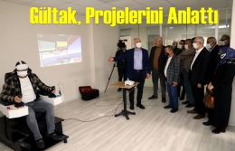 GÜLTAK; PROJELERİ MECLİS ÜYELERİNE ANLATTI