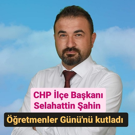 CHP İlçe Başkanı Selahattin Şahin, Öğretmenler Gününü Kutladı