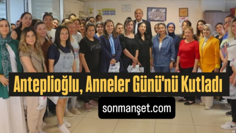 Anteplioğlu, Kadın Personelinin Anneler Günü'nü Kutladı 
