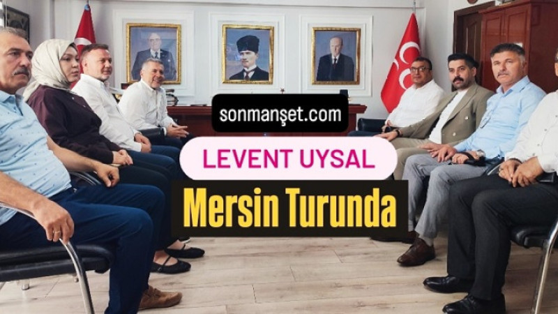 Milletvekili Levent Uysal, Mersin’i Karış Karış Geziyor/Mersin Haber