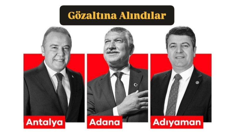 Adana, Adıyaman ve Antalya Büyükşehir Belediye Başkanları Gözaltına Alındı 