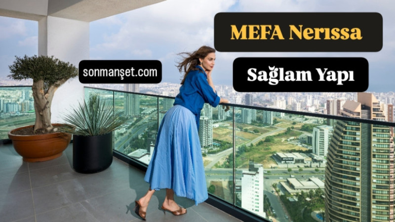 MEFA İnşaattan Güvenli Yaşamın Yeni Adresi: NERISSA 