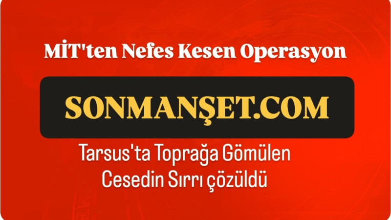 Tarsus'ta Toprağa Gömülü Bulunan Şahsın Katillerine MİT'ten Operasyon