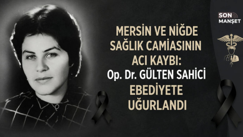 Dr. Gülten Sahici, Ulukışla’da Son Yolculuğuna Uğurlandı
