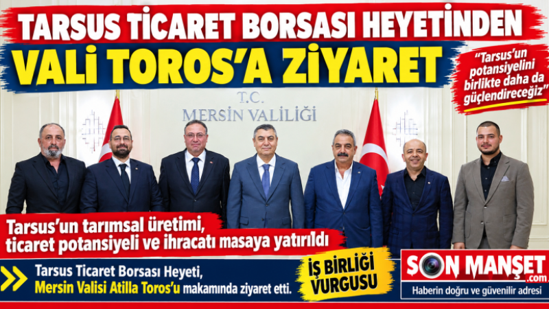 Tarsus Ticaret Borsası Heyeti Vali Toros'u Ziyaretinde Kentin Potansiyelini Anlattı 